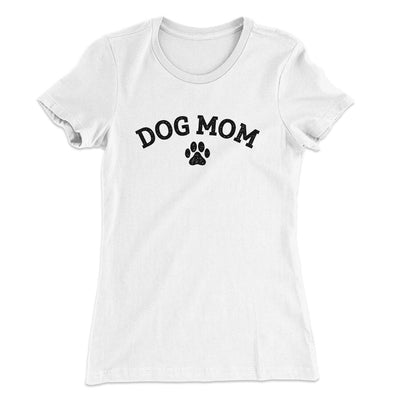 Dog Mom Women's T-Shirt White | Funny Shirt from Famous In Real Life