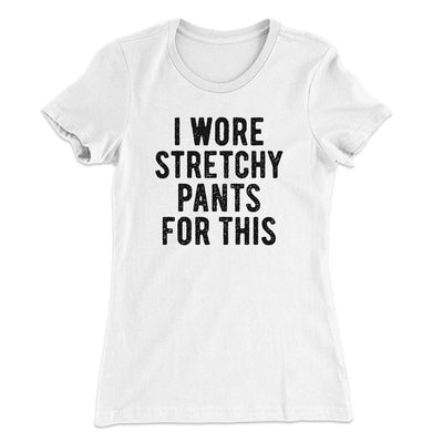 I Wore Stretchy Pants For This Funny Thanksgiving Women's T-Shirt White | Funny Shirt from Famous In Real Life