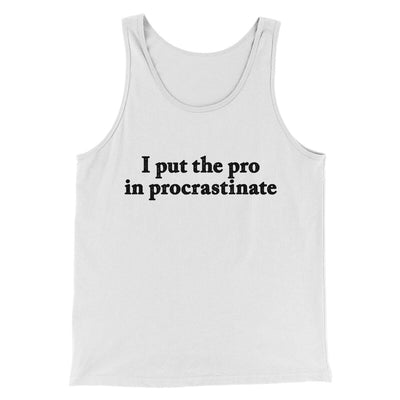 I Put The Pro In Procrastinate Funny Men/Unisex Tank Top White | Funny Shirt from Famous In Real Life
