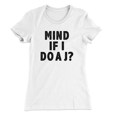 Mind If I Do A J Women's T-Shirt White | Funny Shirt from Famous In Real Life