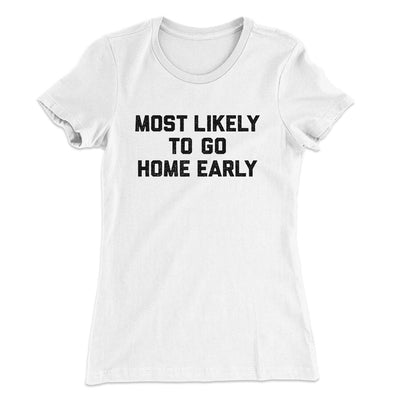 Most Likely To Leave Early Funny Women's T-Shirt White | Funny Shirt from Famous In Real Life