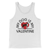 My Dog Is My Valentine Men/Unisex Tank Top White | Funny Shirt from Famous In Real Life