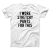 I Wore Stretchy Pants For This Funny Thanksgiving Men/Unisex T-Shirt White | Funny Shirt from Famous In Real Life