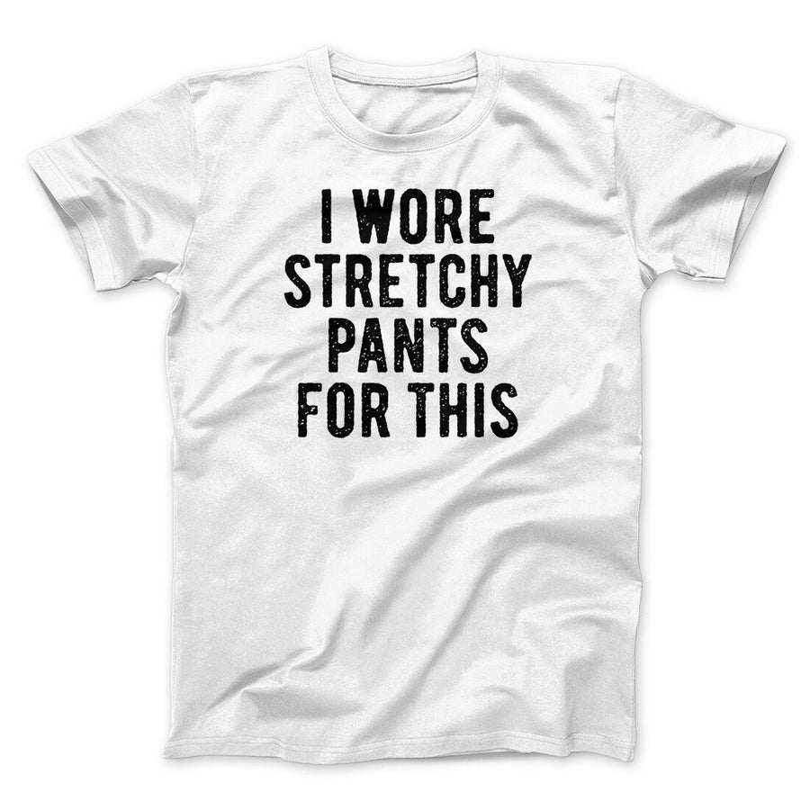 I Wore Stretchy Pants For This Funny Thanksgiving Men/Unisex T-Shirt | Funny Shirt from Famous In Real Life