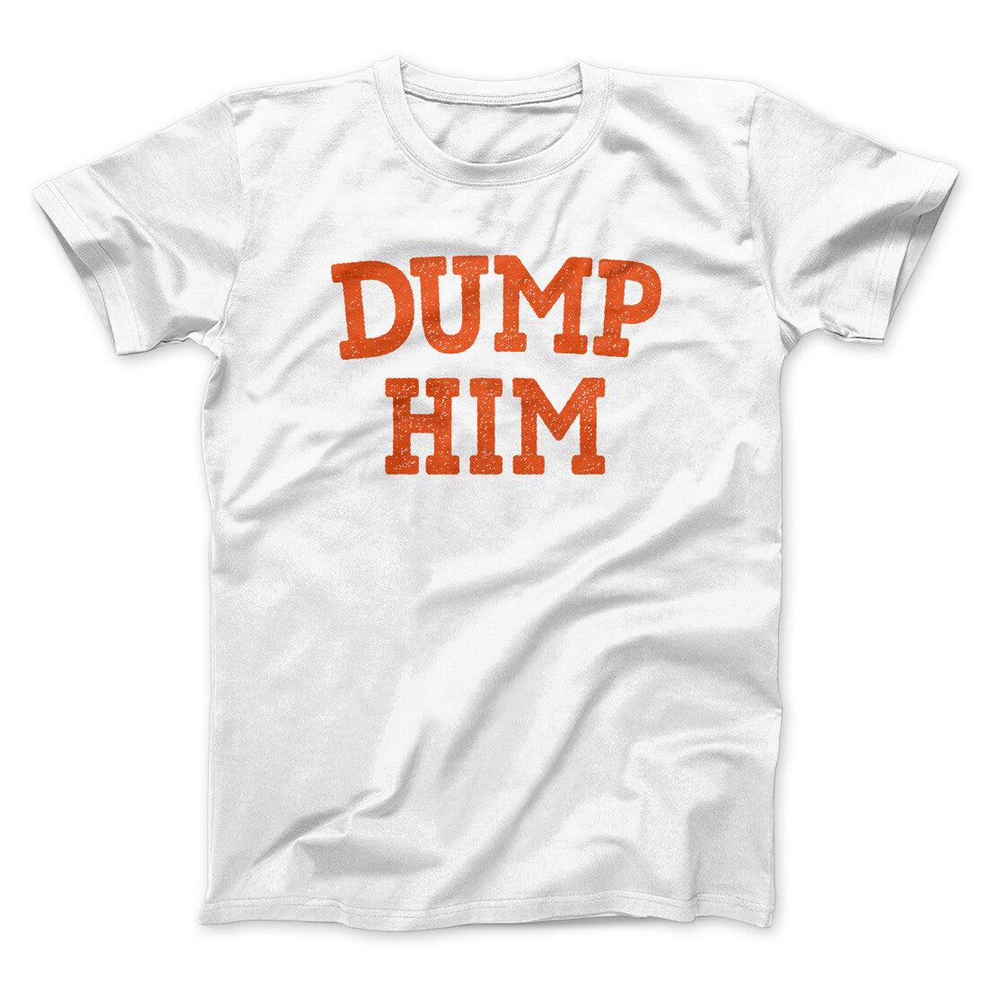 Dump Him Funny Men/Unisex T-Shirt | Funny Shirt from Famous In Real Life
