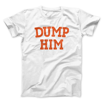 Dump Him Funny Men/Unisex T-Shirt White | Funny Shirt from Famous In Real Life