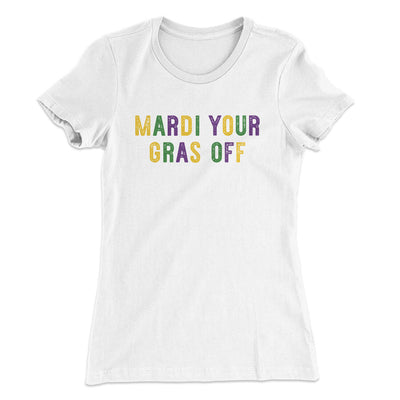 Mardi Your Gras Off Women's T-Shirt White | Funny Shirt from Famous In Real Life