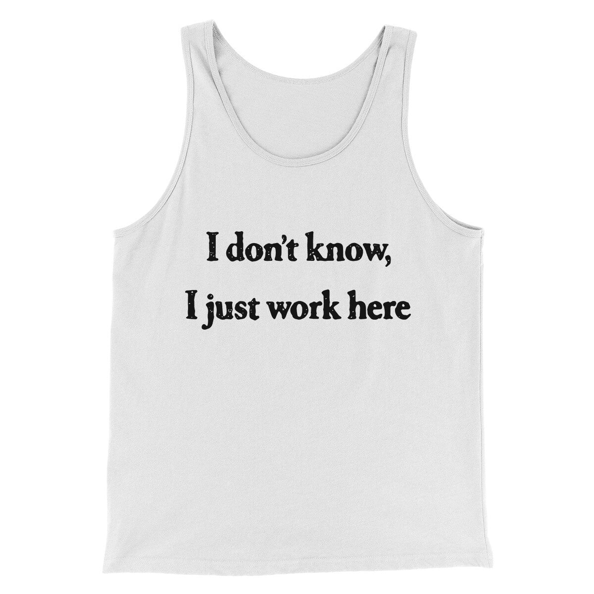 I Don’t Know I Just Work Here Funny Men/Unisex Tank Top | Funny Shirt from Famous In Real Life