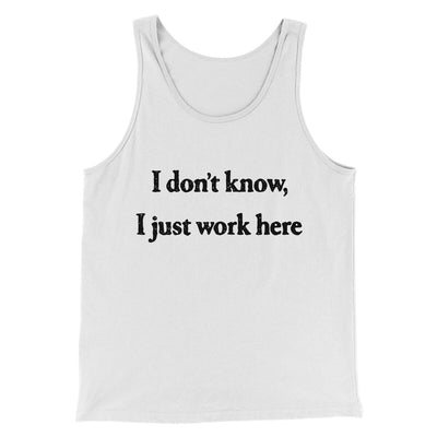 I Don’t Know I Just Work Here Funny Men/Unisex Tank Top White | Funny Shirt from Famous In Real Life