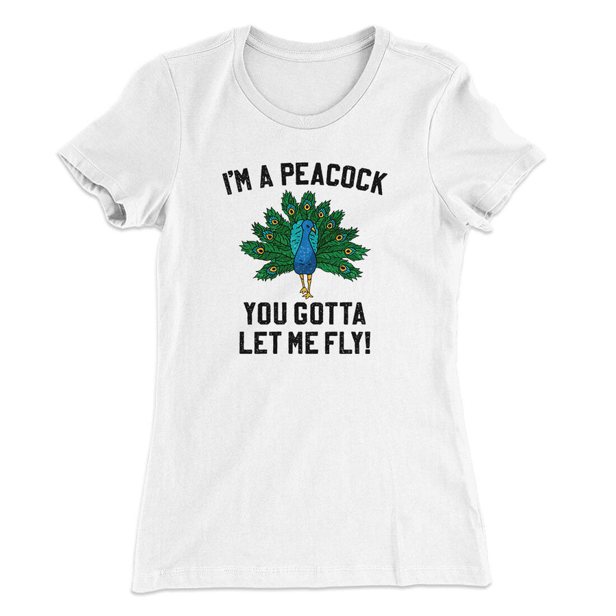 I'm A Peacock You Gotta Let Me Fly Women's T-Shirt White | Funny Shirt from Famous In Real Life