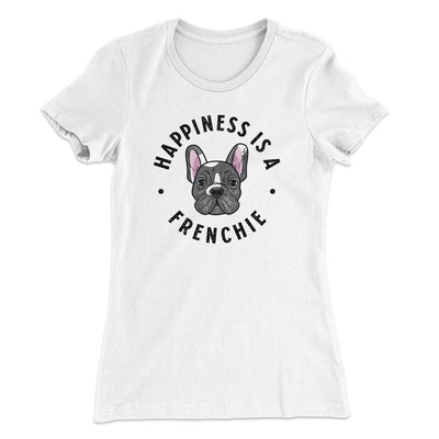 Happiness Is A Frenchie Women's T-Shirt White | Funny Shirt from Famous In Real Life