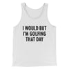I Would But I'm Golfing That Day Funny Men/Unisex Tank Top White | Funny Shirt from Famous In Real Life