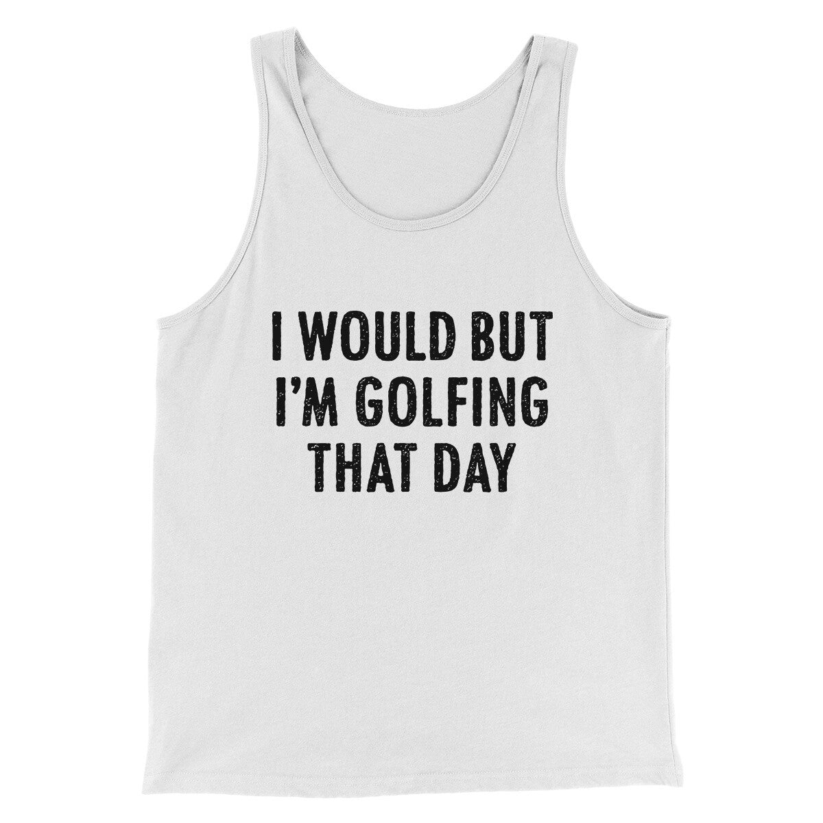 I Would But I'm Golfing That Day Funny Men/Unisex Tank Top White | Funny Shirt from Famous In Real Life