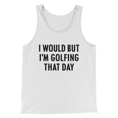 I Would But I'm Golfing That Day Men/Unisex Tank Top White | Funny Shirt from Famous In Real Life