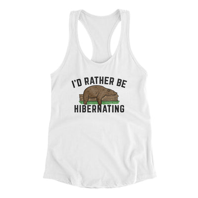 I’d Rather Be Hibernating Women's Racerback Tank White | Funny Shirt from Famous In Real Life