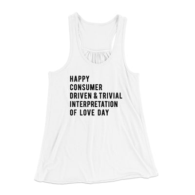 Happy Consumer Driven Love Day Women's Flowey Racerback Tank Top White | Funny Shirt from Famous In Real Life