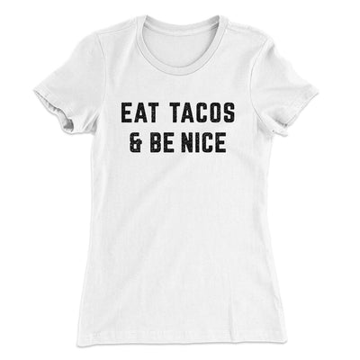 Eat Tacos And Be Nice Women's T-Shirt White | Funny Shirt from Famous In Real Life