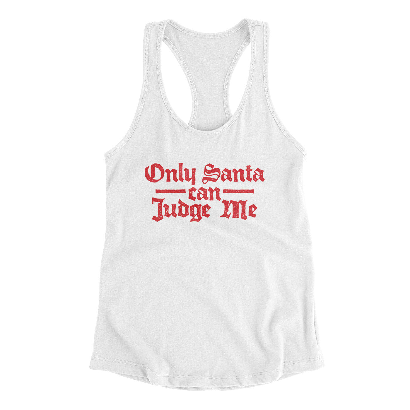 Only Santa Can Judge Me Women's Racerback Tank White | Funny Shirt from Famous In Real Life