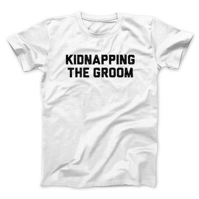 Kidnapping The Groom Men/Unisex T-Shirt White | Funny Shirt from Famous In Real Life