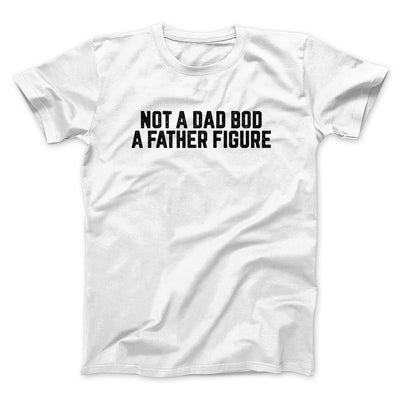 Not A Dad Bod A Father Figure Funny Men/Unisex T-Shirt White | Funny Shirt from Famous In Real Life