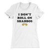 I Don't Roll On Shabbos Women's T-Shirt White | Funny Shirt from Famous In Real Life