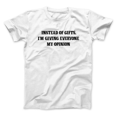 Instead Of Gifts I’m Giving Everyone My Opinion Men/Unisex T-Shirt White | Funny Shirt from Famous In Real Life