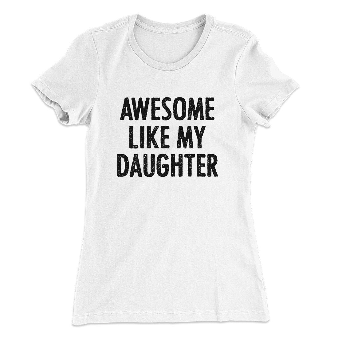Awesome Like My Daughter Funny Women's T-Shirt | Funny Shirt from Famous In Real Life