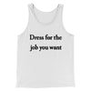 Dress For The Job You Want Funny Men/Unisex Tank Top White | Funny Shirt from Famous In Real Life
