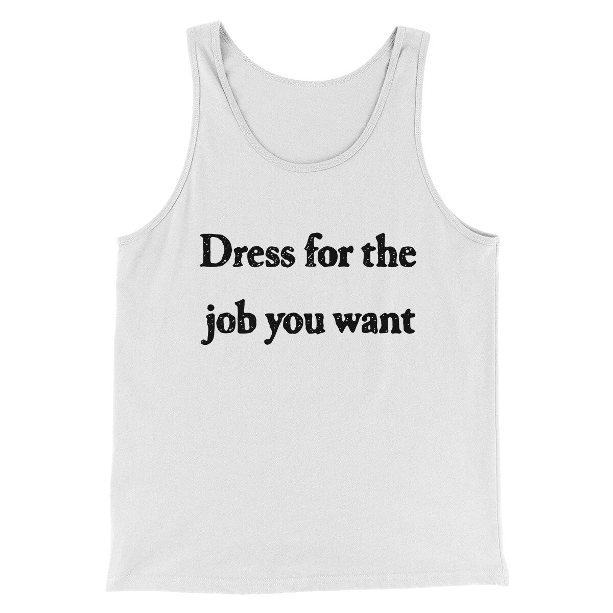 Dress For The Job You Want Funny Men/Unisex Tank Top | Funny Shirt from Famous In Real Life