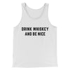 Drink Whiskey And Be Nice Men/Unisex Tank Top White | Funny Shirt from Famous In Real Life