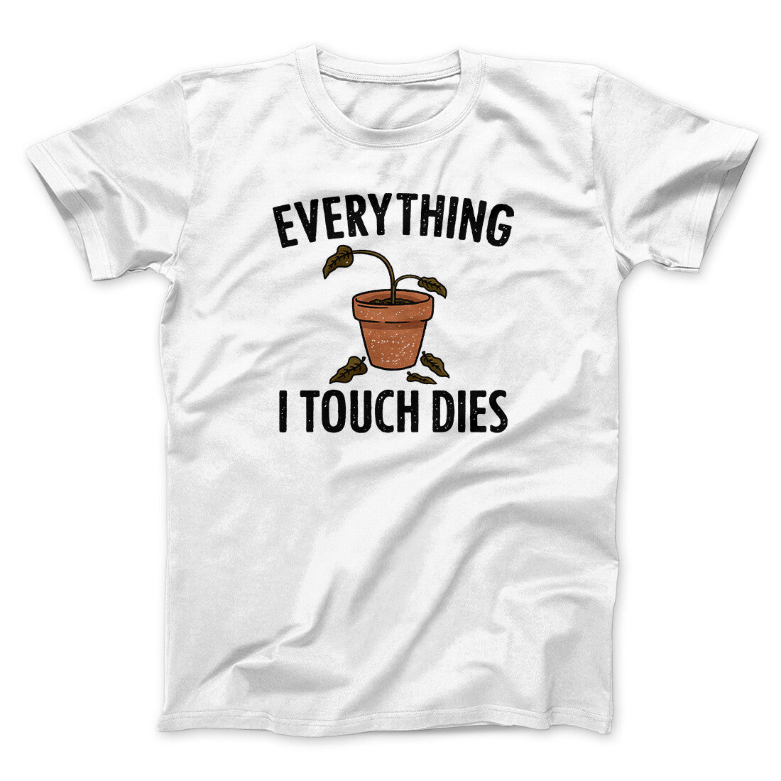 Everything I Touch Dies Men/Unisex T-Shirt | Funny Shirt from Famous In Real Life