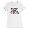 Food Coma Season Women's T-Shirt White | Funny Shirt from Famous In Real Life