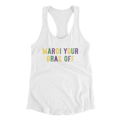 Mardi Your Gras Off Women's Racerback Tank White | Funny Shirt from Famous In Real Life
