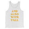 And Also With Yall Men/Unisex Tank Top White | Funny Shirt from Famous In Real Life