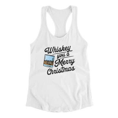 Whiskey You A Merry Christmas Women's Racerback Tank White | Funny Shirt from Famous In Real Life