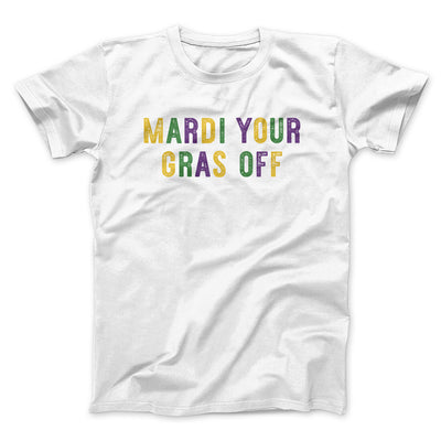 Mardi Your Gras Off Men/Unisex T-Shirt White | Funny Shirt from Famous In Real Life
