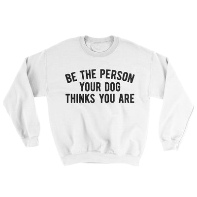 Be The Person Your Dog Thinks You Are Ugly Sweater White | Funny Shirt from Famous In Real Life