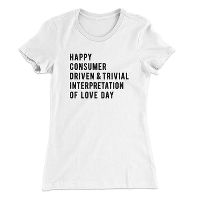 Happy Consumer Driven Love Day Women's T-Shirt White | Funny Shirt from Famous In Real Life