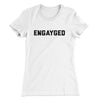 Engayged Women's T-Shirt White | Funny Shirt from Famous In Real Life