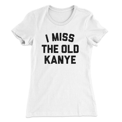 I Miss The Old Kanye Women's T-Shirt White | Funny Shirt from Famous In Real Life