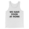We Have Food At Home Funny Men/Unisex Tank Top White | Funny Shirt from Famous In Real Life