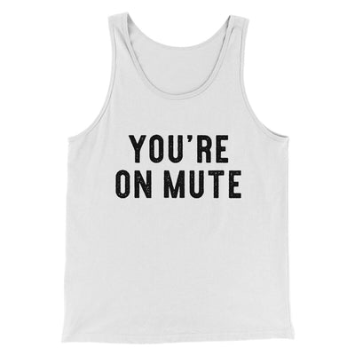 You’re On Mute Funny Men/Unisex Tank Top White | Funny Shirt from Famous In Real Life