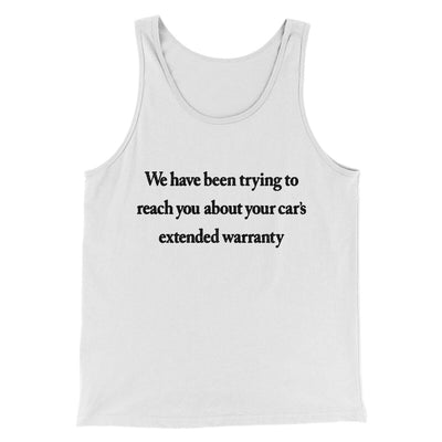 We Have Been Trying To Reach You About Car’s Extended Warranty Funny Men/Unisex Tank Top White | Funny Shirt from Famous In Real Life
