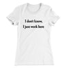 I Don’t Know I Just Work Here Women's T-Shirt White | Funny Shirt from Famous In Real Life