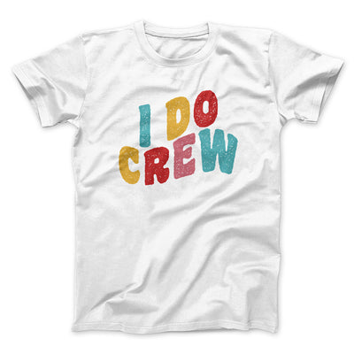 I Do Crew Men/Unisex T-Shirt White | Funny Shirt from Famous In Real Life