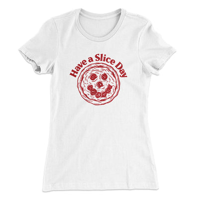 Have A Slice Day Women's T-Shirt White | Funny Shirt from Famous In Real Life