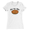 Pie Til I Die Women's T-Shirt White | Funny Shirt from Famous In Real Life