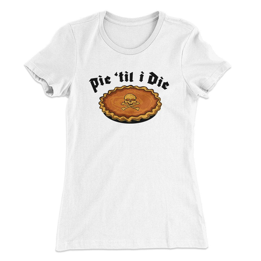 Pie Til I Die Funny Thanksgiving Women's T-Shirt | Funny Shirt from Famous In Real Life