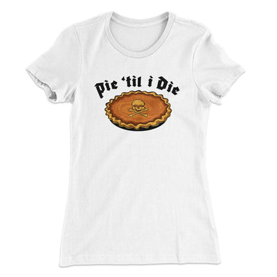 Pie Til I Die Funny Thanksgiving Women's T-Shirt White | Funny Shirt from Famous In Real Life