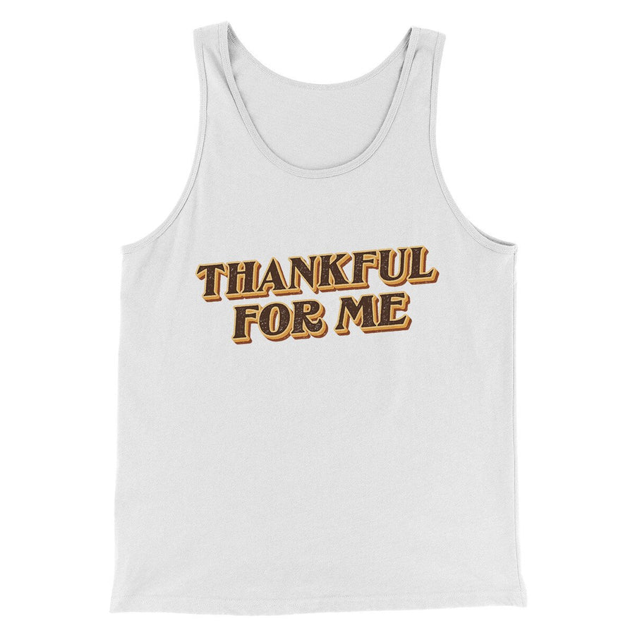 Thankful For Me Funny Thanksgiving Men/Unisex Tank Top White | Funny Shirt from Famous In Real Life